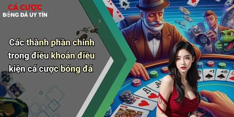 Các thành phần chính trong điều khoản điều kiện cá cược bóng đá