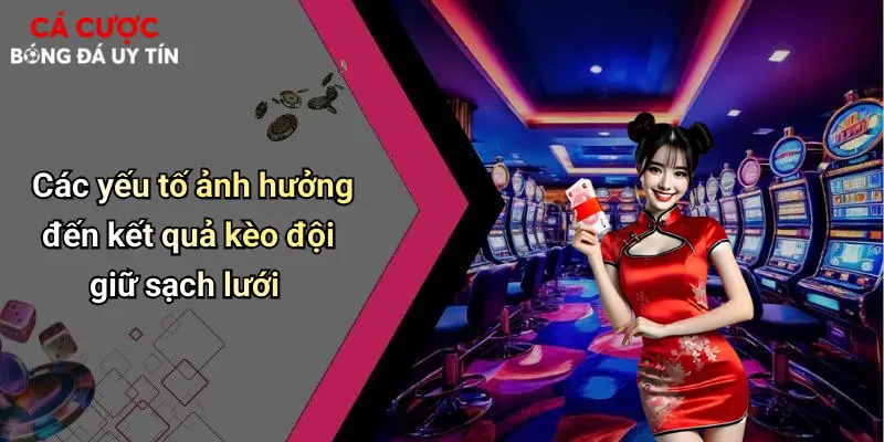 Các yếu tố ảnh hưởng đến kết quả kèo đội giữ sạch lưới