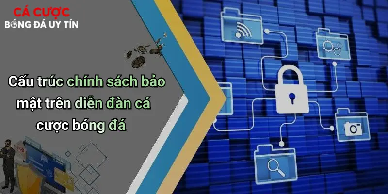 Cấu trúc chính sách bảo mật trên diễn đàn cá cược bóng đá