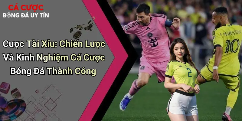 Cược Tài Xỉu: Chiến Lược Và Kinh Nghiệm Cá Cược Bóng Đá Thành Công