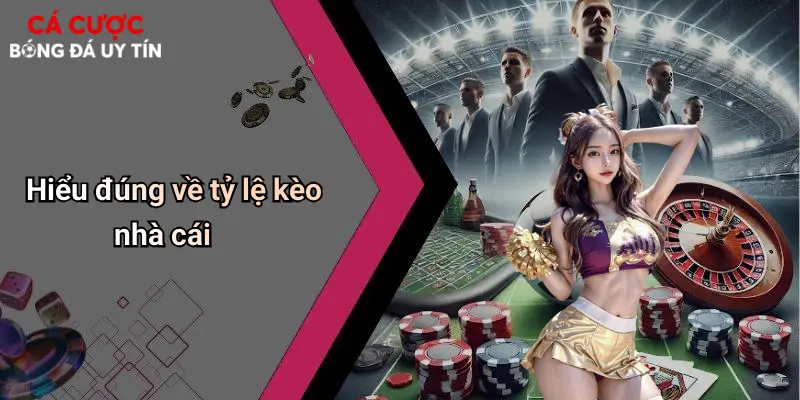 Hiểu đúng về tỷ lệ kèo nhà cái