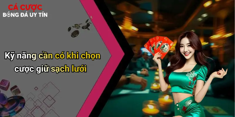 Kỹ năng cần có khi chọn cược giữ sạch lưới