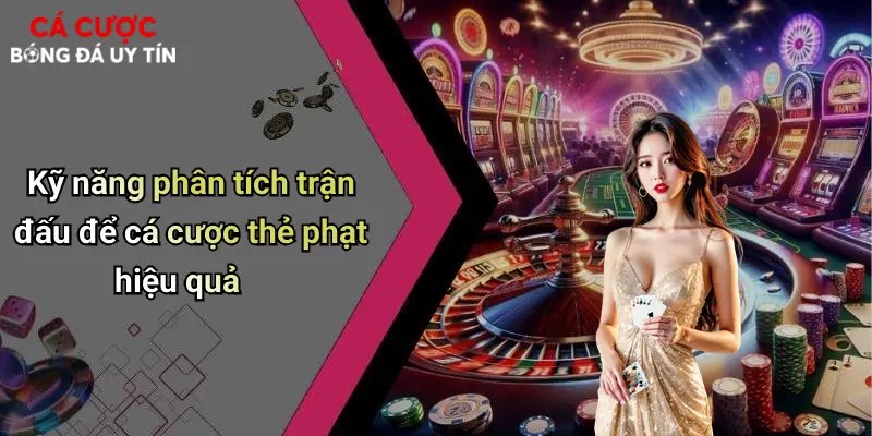 Kỹ năng phân tích trận đấu để cá cược thẻ phạt hiệu quả