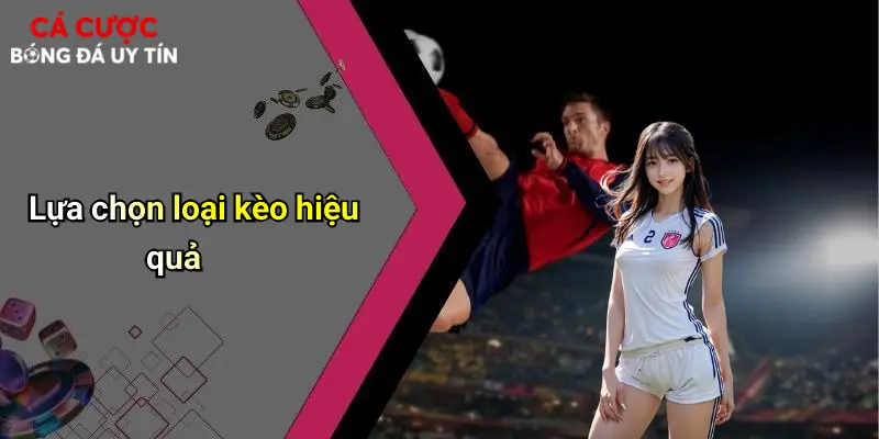 Lựa chọn loại kèo hiệu quả