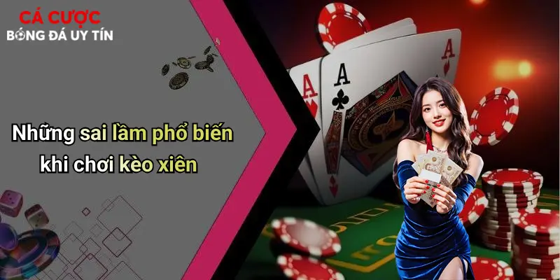 Những sai lầm phổ biến khi chơi kèo xiên