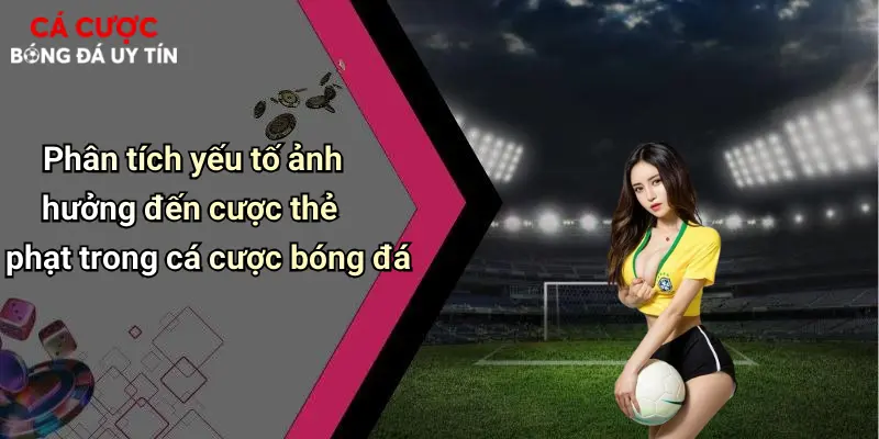 Phân tích yếu tố ảnh hưởng đến cược thẻ phạt trong cá cược bóng đá