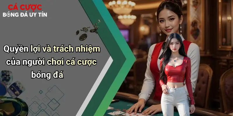 Quyền lợi và trách nhiệm của người chơi cá cược bóng đá