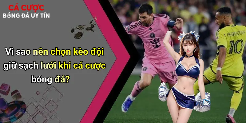 Vì sao nên chọn kèo đội giữ sạch lưới khi cá cược bóng đá?