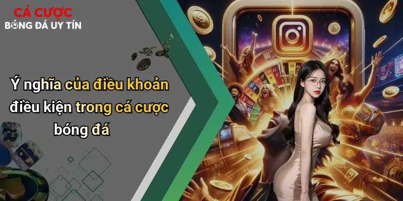 Ý nghĩa của điều khoản điều kiện trong cá cược bóng đá
