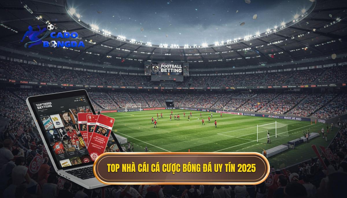 top nhà cái cá cược bóng đá uy tín 2025