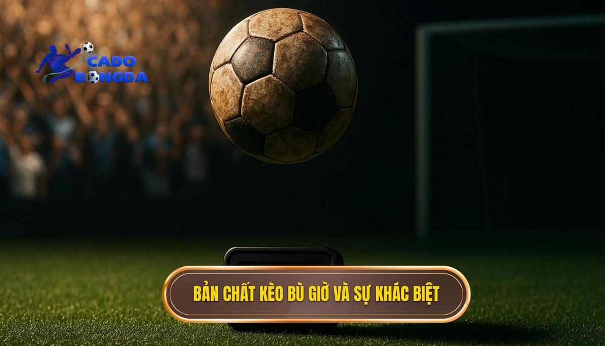 Bản chất Kèo Bù Giờ và Sự Khác Biệt Cơ Bản