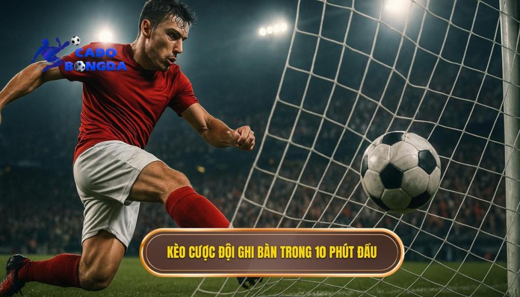 Kèo cược đội ghi bàn trong 10 phút đầu