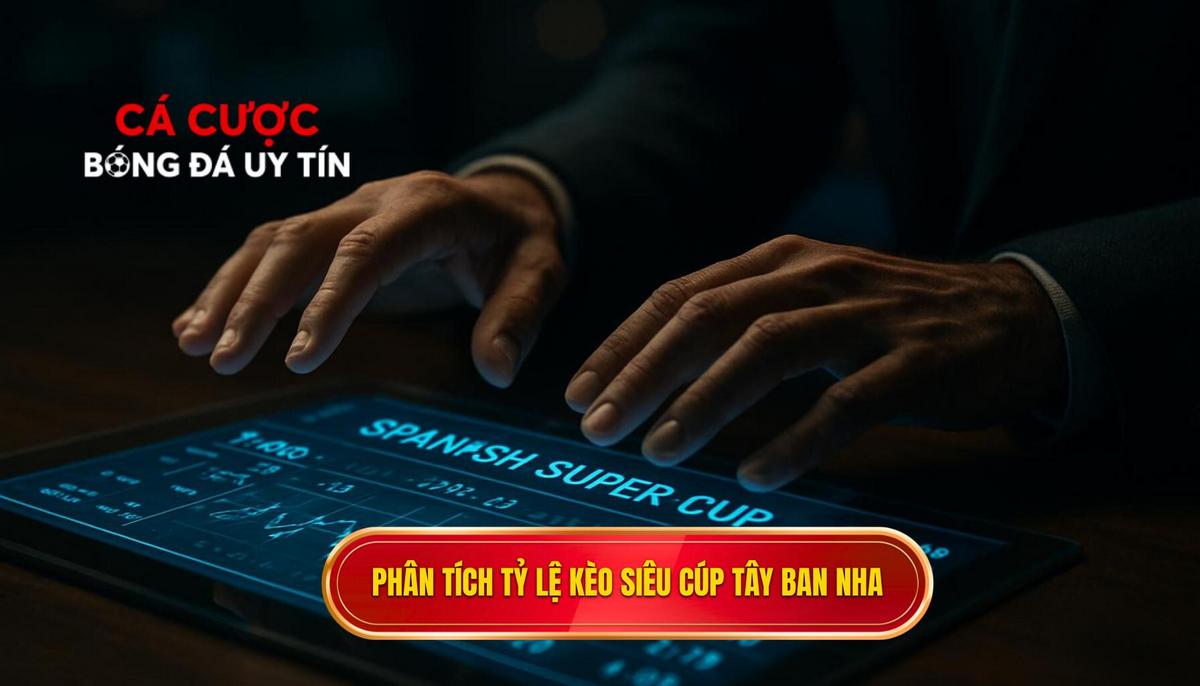 Phân tích chuyên sâu các loại tỷ lệ kèo siêu cúp Tây Ban Nha phổ biến