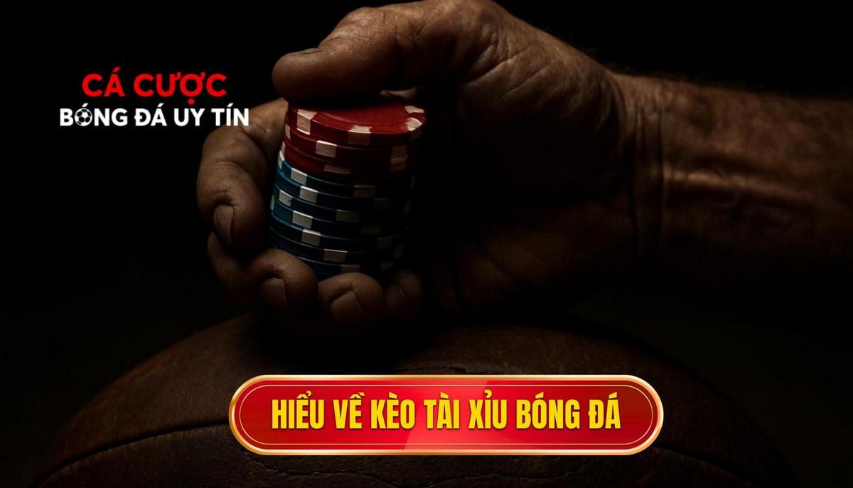 Thấu hiểu bản chất của kèo Tài xỉu bóng đá trong cá cược hiện đại