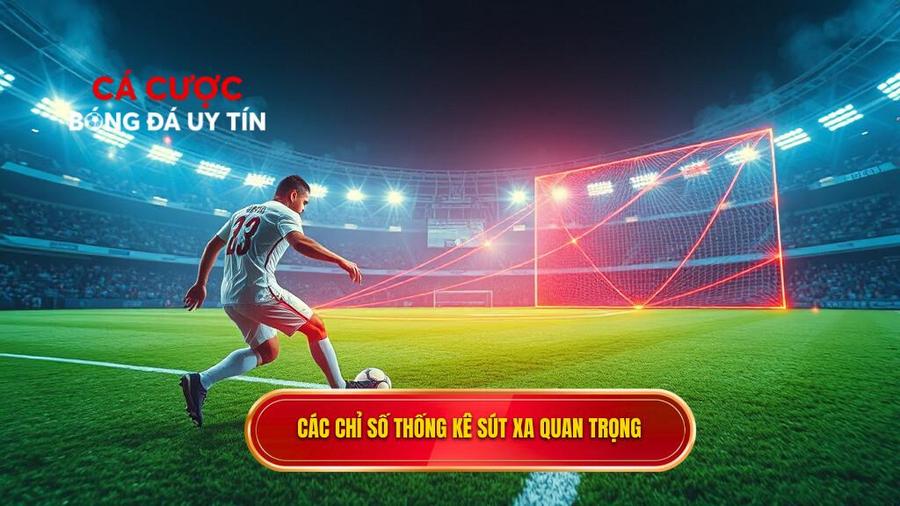 Các chỉ số thống kê sút xa cần đặc biệt quan tâm