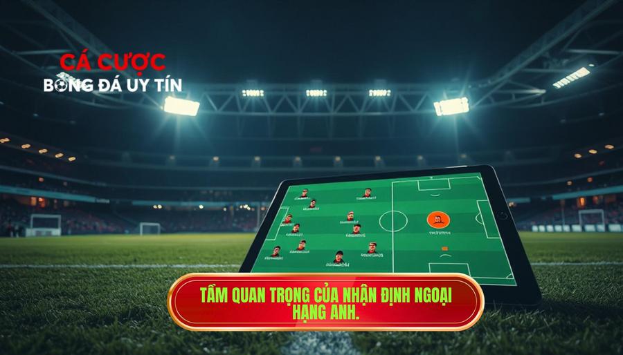 1. Tầm quan trọng của nhận định Ngoại hạng Anh.